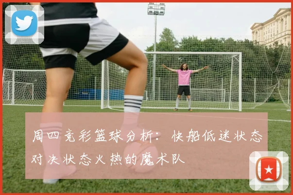 周四竞彩篮球分析：快船低迷状态对决状态火热的魔术队