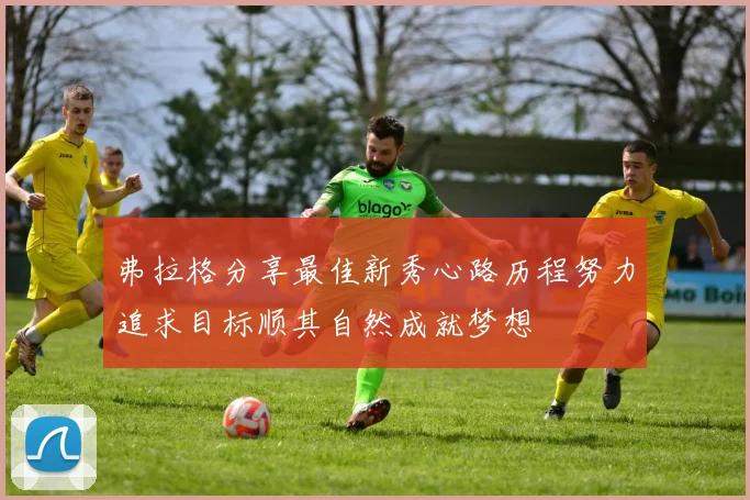 弗拉格分享最佳新秀心路历程努力追求目标顺其自然成就梦想