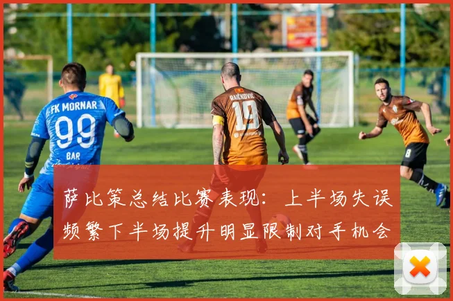 萨比策总结比赛表现：上半场失误频繁下半场提升明显限制对手机会